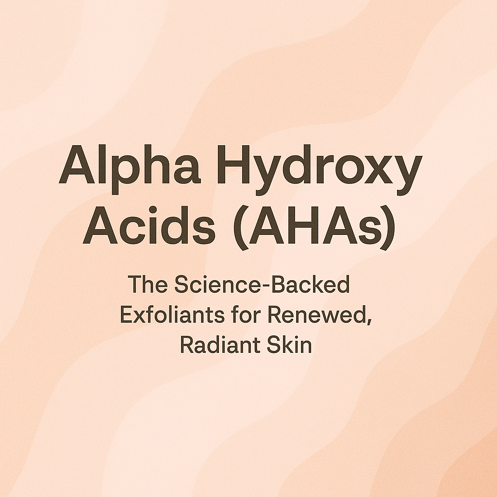 Alpha Hydroxy Acids (AHAs) - The Science-Backed Exfoliants for Renewed, Radiant Skin