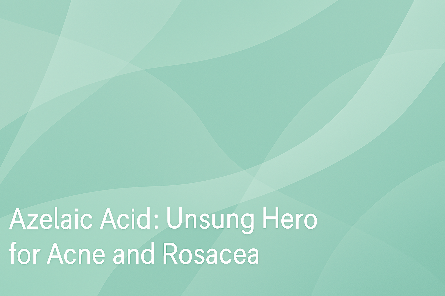 Azelaic Acid: Unsung Hero for Acne and Rosacea