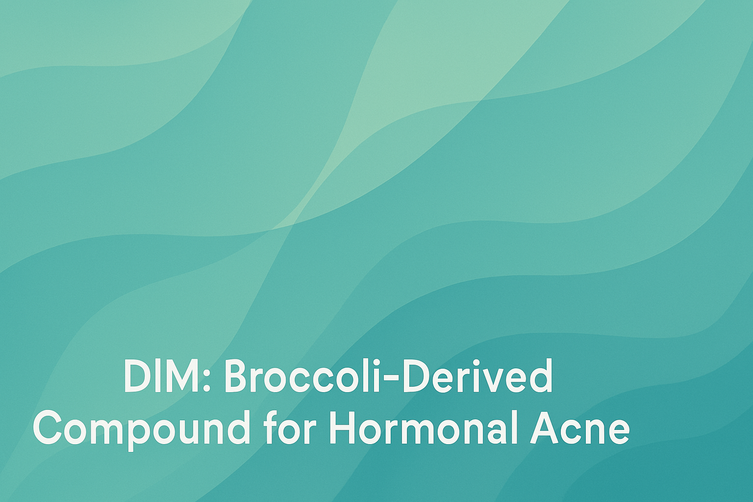 DIM: Broccoli-Derived Compound for Hormonal Acne