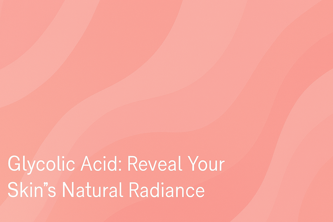 Glycolic Acid - Reveal Your Skin's Natural Radiance