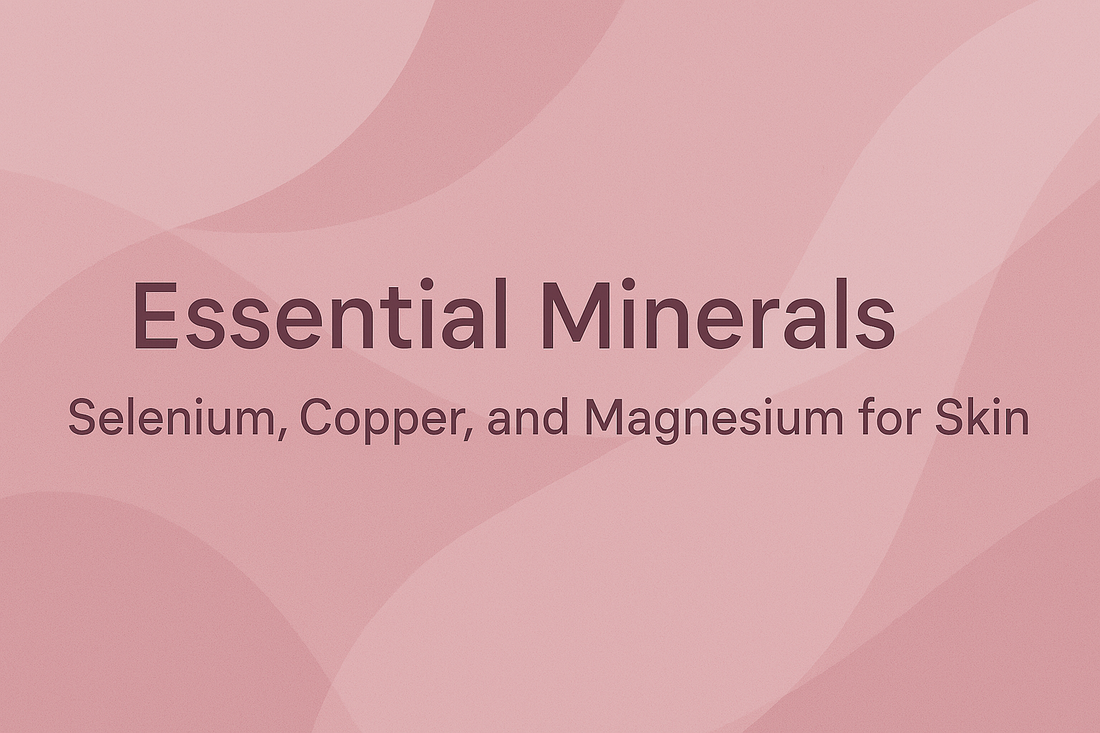 Essential Minerals - Selenium, Copper, and Magnesium for Skin