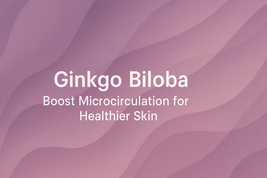 Ginkgo Biloba - Boost Microcirculation for Healthier Skin