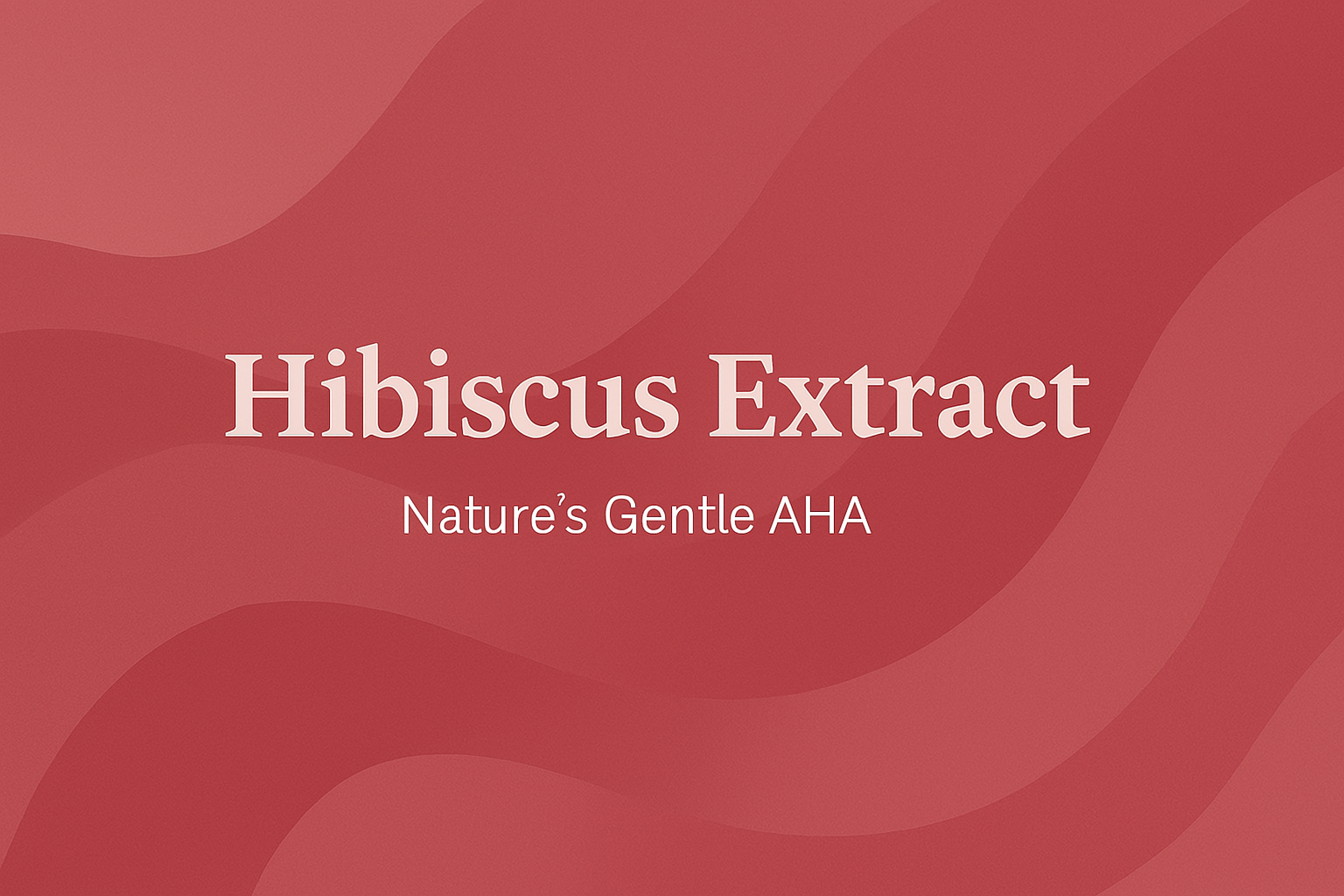 Hibiscus Extract: Nature's Gentle AHA
