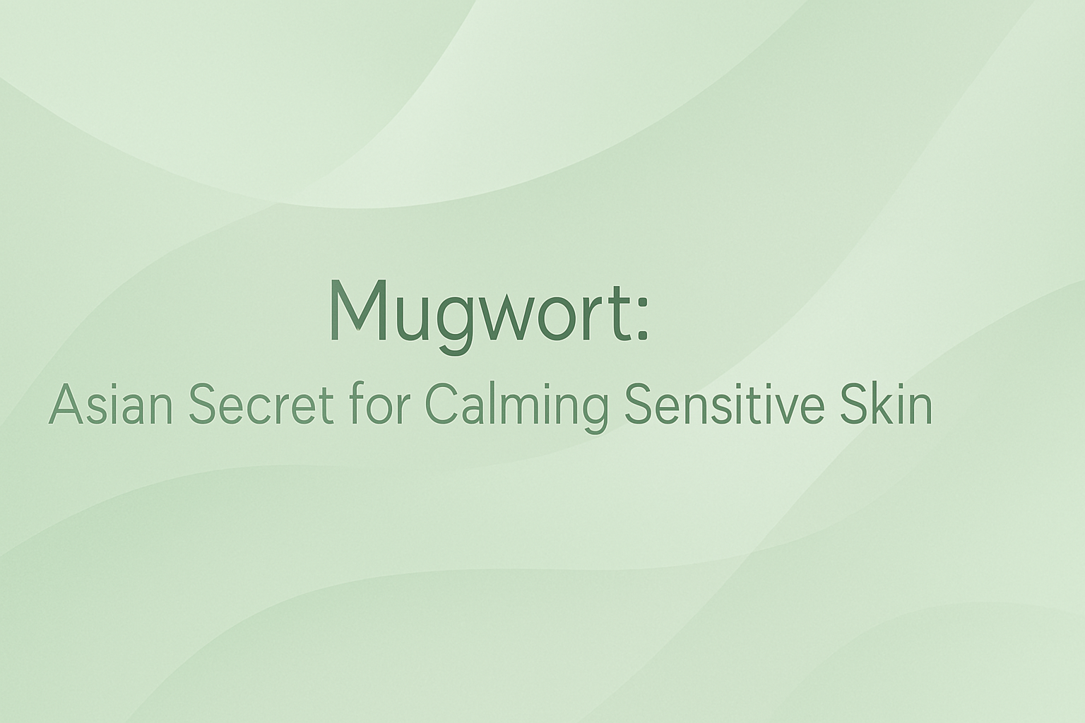 Mugwort: Asian Secret for Calming Sensitive Skin