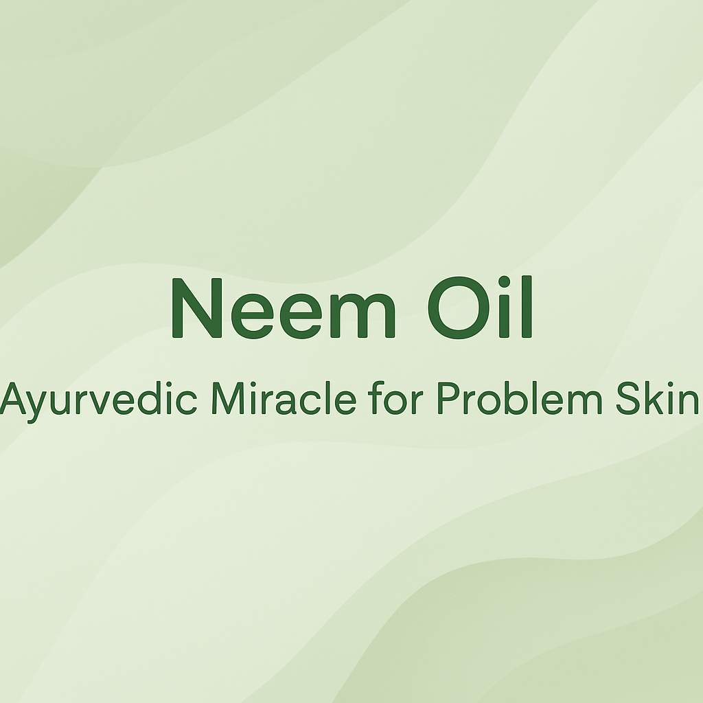 Neem Oil: Ayurvedic Miracle for Problem Skin