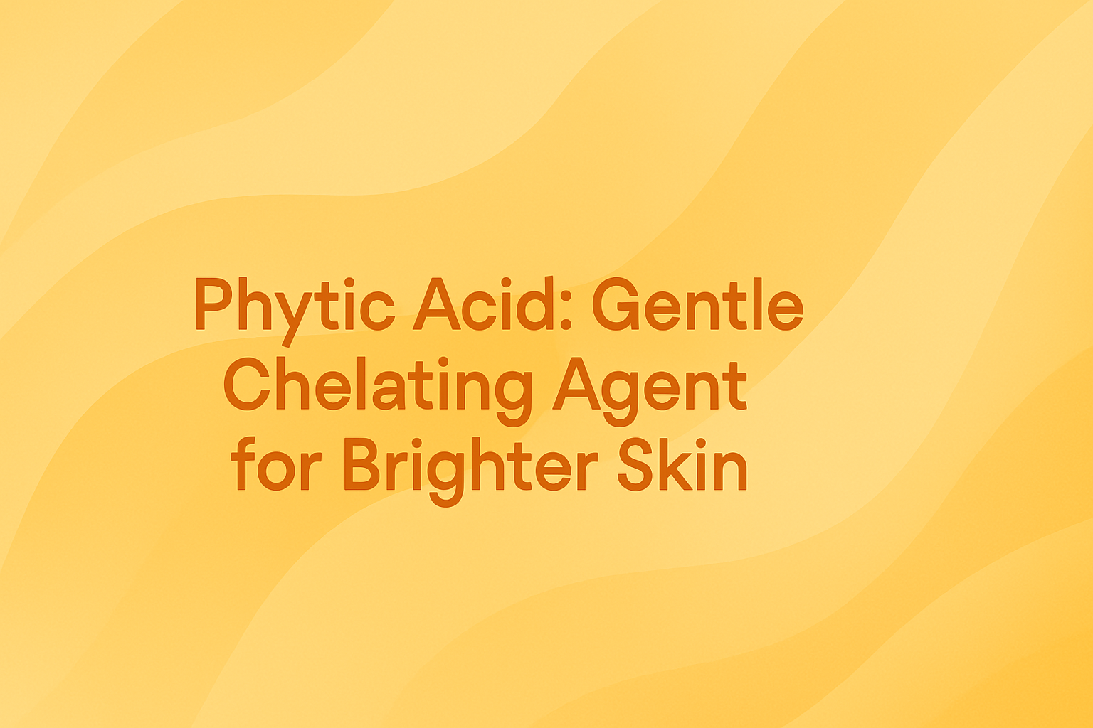 Phytic Acid: Gentle Chelating Agent for Brighter Skin