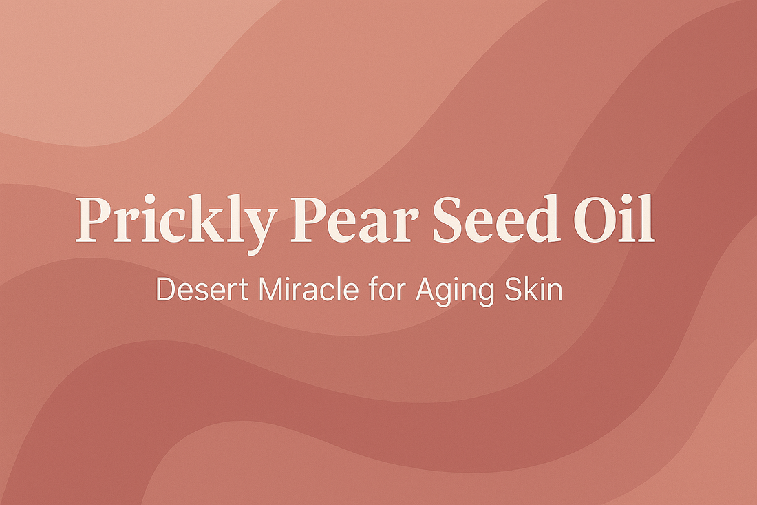 Prickly Pear Seed Oil - Desert Miracle for Aging Skin