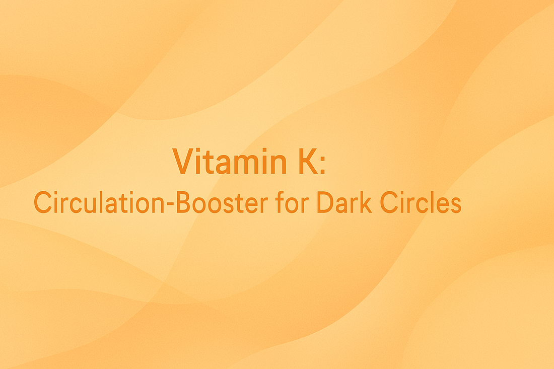 Vitamin K - Circulation-Booster for Dark Circles