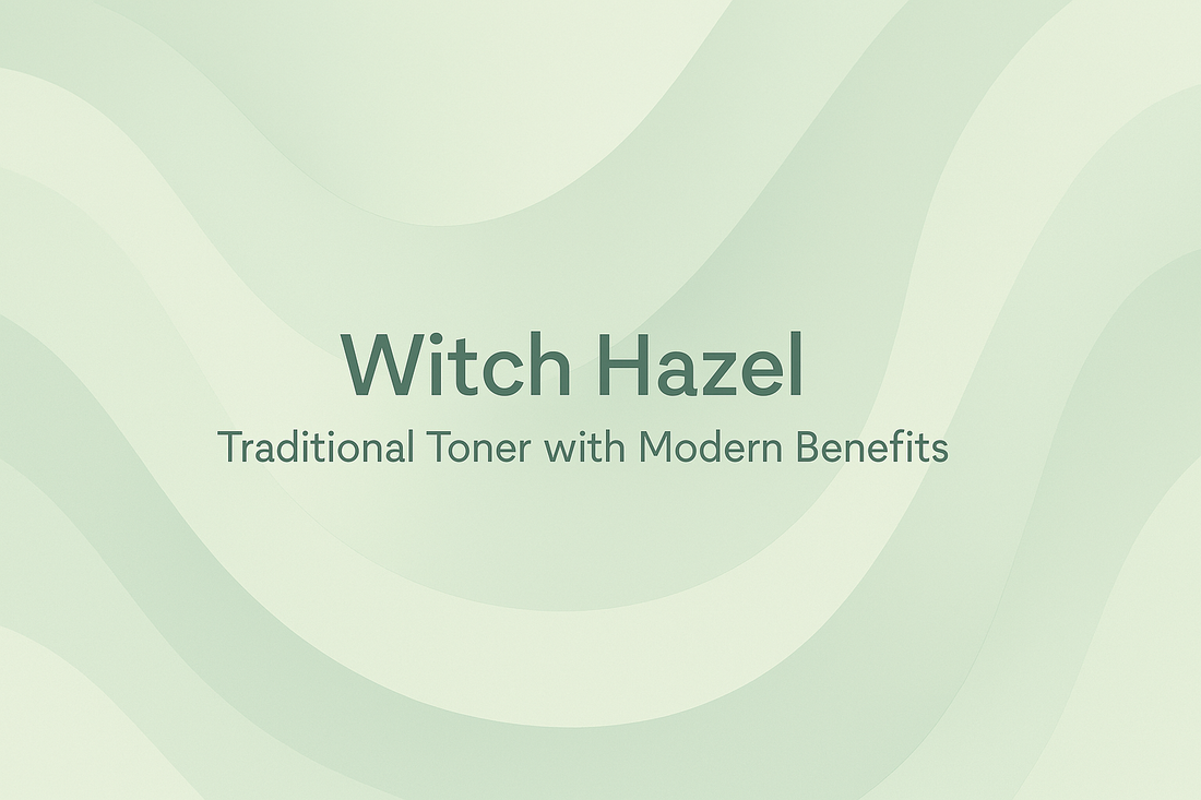 Witch Hazel - Traditional Toner with Modern Benefits